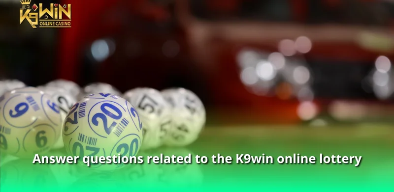 K9win Online Lottery And All The Experience You Need To Know 3 Answer questions related to the K9win online lottery