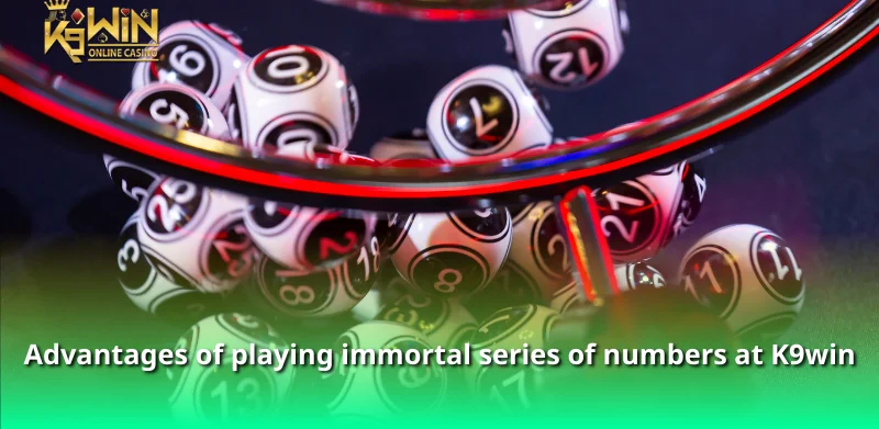 How to create a standard immortal series of numbers at K9win 2 Advantages of playing immortal series of numbers at K9win