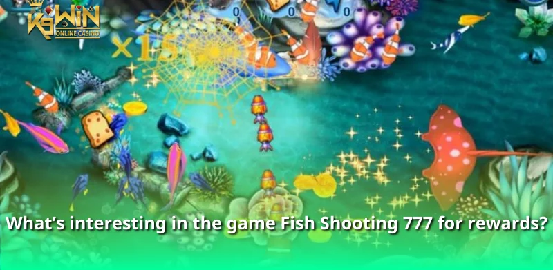 Fish Shooting 777 - Fish shooting game to exchange rewards 2 What's interesting in the game Fish Shooting 777 for rewards?